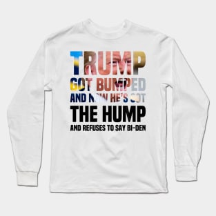 Trump’s Got The Hump Because He Got Bumped Long Sleeve T-Shirt